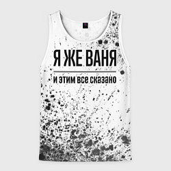 Майка-безрукавка мужская Я же Ваня и этим всё сказано: на светлом, цвет: 3D-белый