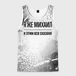 Майка-безрукавка мужская Я же Михаил - и этим все сказано, цвет: 3D-белый