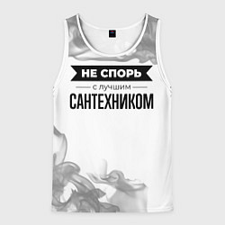 Майка-безрукавка мужская Не спорь с лучшим сантехником никогда, цвет: 3D-белый
