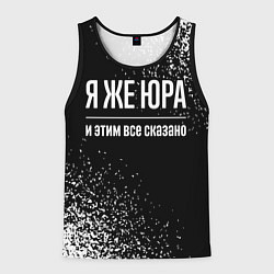 Мужская майка без рукавов Я же Юра, и этим всё сказано