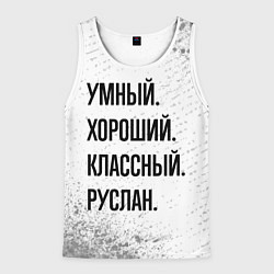 Мужская майка без рукавов Умный, хороший и классный: Руслан