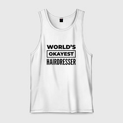 Майка мужская хлопок The worlds okayest hairdresser, цвет: белый