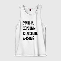 Майка мужская хлопок Умный, хороший и классный Арсений, цвет: белый