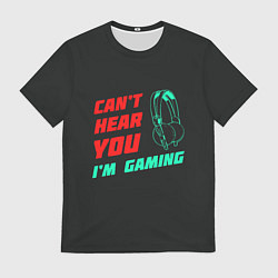 Футболка мужская Cant Hear You Im Gaming, цвет: 3D-принт
