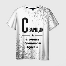 Футболка мужская Сварщик с очень большой буквы на светлом фоне, цвет: 3D-принт