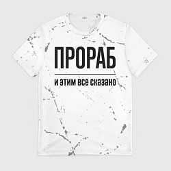 Футболка мужская Прораб и этим все сказано: на светлом, цвет: 3D-принт