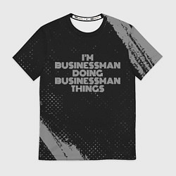 Футболка мужская I am businessman doing businessman things, цвет: 3D-принт