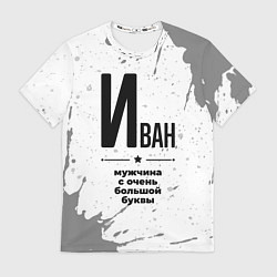 Футболка мужская Иван мужчина ну с очень большой буквы, цвет: 3D-принт