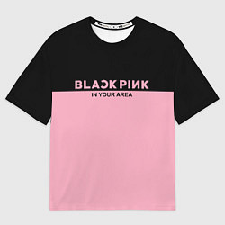 Футболка оверсайз мужская Black Pink: In Your Area, цвет: 3D-принт
