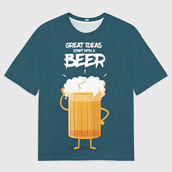 Футболка оверсайз мужская Great Ideas start with a BEER, цвет: 3D-принт
