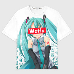 Футболка оверсайз мужская Waifu - Hatsune Miku, цвет: 3D-принт
