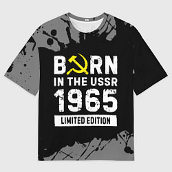 Футболка оверсайз мужская Born In The USSR 1965 year Limited Edition, цвет: 3D-принт