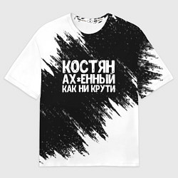 Футболка оверсайз мужская Костян офигенный как ни крути, цвет: 3D-принт