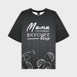 Футболка оверсайз мужская Мама готовит вкуснее всех, цвет: 3D-принт