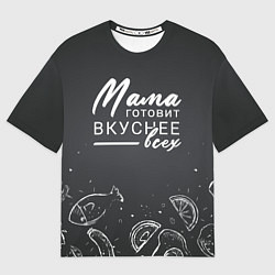 Футболка оверсайз мужская Мама готовит вкуснее всех, цвет: 3D-принт