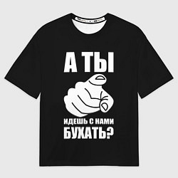 Мужская футболка оверсайз Ты идешь с нами бухать