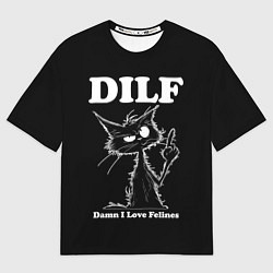 Футболка оверсайз мужская DILF - damn I love felines, цвет: 3D-принт