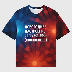Футболка оверсайз мужская Новогоднее настроение - загрузка 80 процентов, цвет: 3D-принт