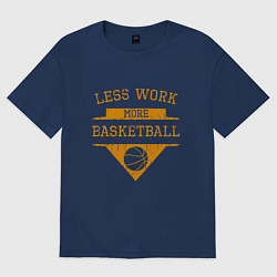Футболка оверсайз мужская Less work more Basketball, цвет: тёмно-синий