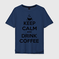 Футболка оверсайз мужская Keep Calm & Drink Coffee, цвет: тёмно-синий