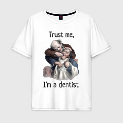 Футболка оверсайз мужская Trust me, I'm a dentist, цвет: белый