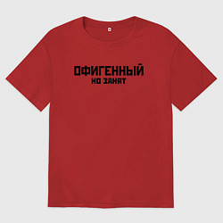 Мужская футболка оверсайз ОФИГЕННЫЙ НО ЗАНЯТ КРУТОЙ Z