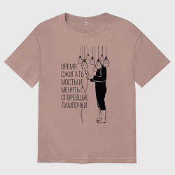 Мужская футболка оверсайз Время сжигать мосты и менять сгоревшие лампочки Zе