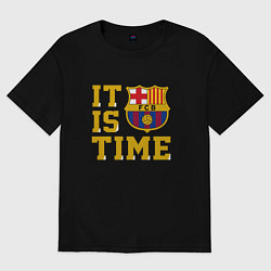 Футболка оверсайз мужская IT IS BARCA TIME НАСТАЛО ВРЕМЯ БАРСЫ Barcelona Бар, цвет: черный