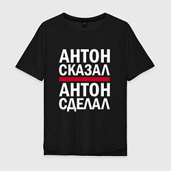 Мужская футболка оверсайз АНТОН СКАЗАЛ АНТОН СДЕЛАЛ!