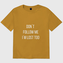 Футболка оверсайз мужская Dont follow me Im lost too, цвет: горчичный