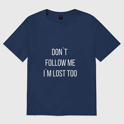 Футболка оверсайз мужская Dont follow me Im lost too, цвет: тёмно-синий