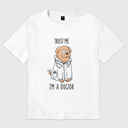 Футболка оверсайз мужская Trust me im a dogtor Верь мне я догтор, цвет: белый