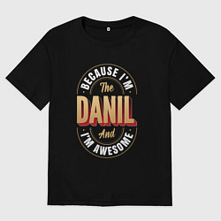 Мужская футболка оверсайз Because Im The Danil And Im Awesome
