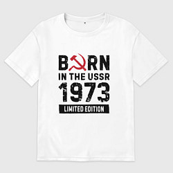 Мужская футболка оверсайз Born In The USSR 1973 Limited Edition