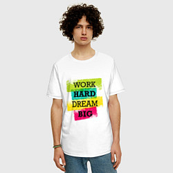 Футболка оверсайз мужская Work hard and dream big, цвет: белый — фото 2