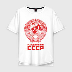 Футболка оверсайз мужская Рожденный в СССР: Советский союз, цвет: белый
