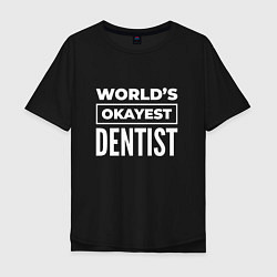 Мужская футболка оверсайз Worlds okayest dentist