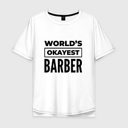 Футболка оверсайз мужская The worlds okayest barber, цвет: белый