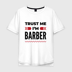 Футболка оверсайз мужская Trust me - Im barber, цвет: белый
