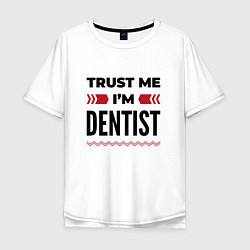 Мужская футболка оверсайз Trust me - Im dentist