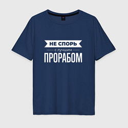 Футболка оверсайз мужская Не спорь с лучшим прорабом, цвет: тёмно-синий
