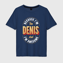 Мужская футболка оверсайз Because Im the Denis and Im awesome