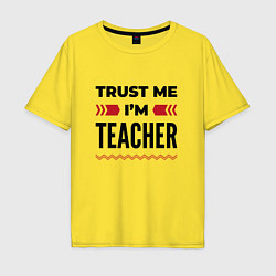 Мужская футболка оверсайз Trust me - Im teacher