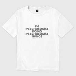 Футболка оверсайз мужская Im doing psychologist things, цвет: белый