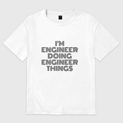 Футболка оверсайз мужская Im doing engineer things, цвет: белый