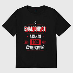 Футболка оверсайз мужская Надпись: я биатлонист, а какая твоя суперсила?, цвет: черный