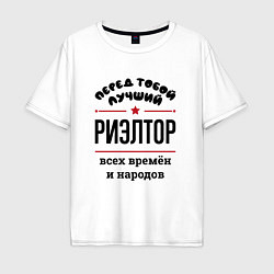 Футболка оверсайз мужская Перед тобой лучший риэлтор - всех времён и народов, цвет: белый