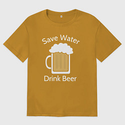 Мужская футболка оверсайз Экономь воду, пей пиво
