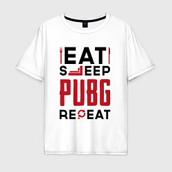 Футболка оверсайз мужская Надпись: eat sleep PUBG repeat, цвет: белый