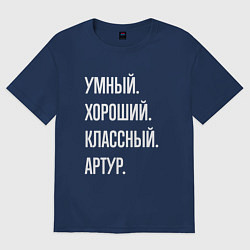 Футболка оверсайз мужская Умный хороший классный Артур, цвет: тёмно-синий